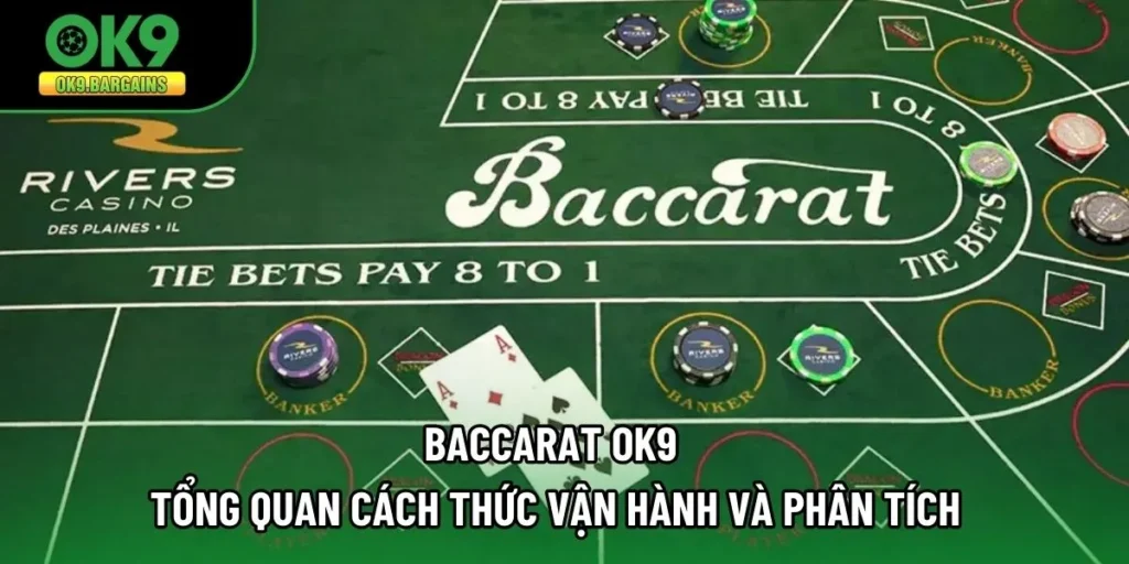 Baccarat OK9: Tổng Quan Cách Thức Vận Hành Và Phân Tích