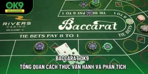 Baccarat OK9: Tổng Quan Cách Thức Vận Hành Và Phân Tích