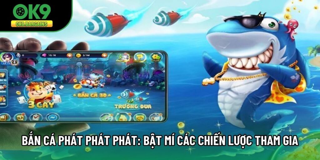 Bắn Cá Phát Phát Phát: Bật Mí Các Chiến Lược Tham Gia