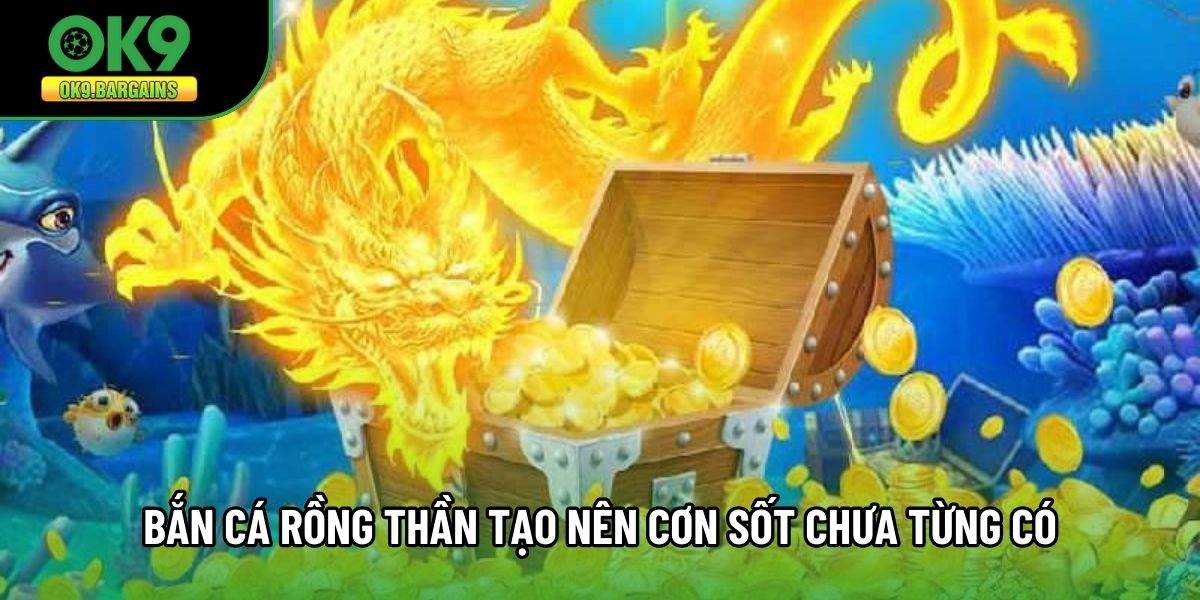 Bắn cá rồng thần tạo nên cơn sốt chưa từng có