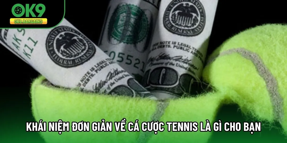 Khái niệm đơn giản về cá cược tennis là gì cho bạn