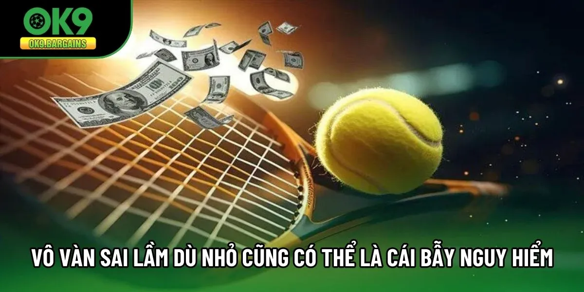 Vô vàn sai lầm dù nhỏ cũng có thể là cái bẫy nguy hiểm