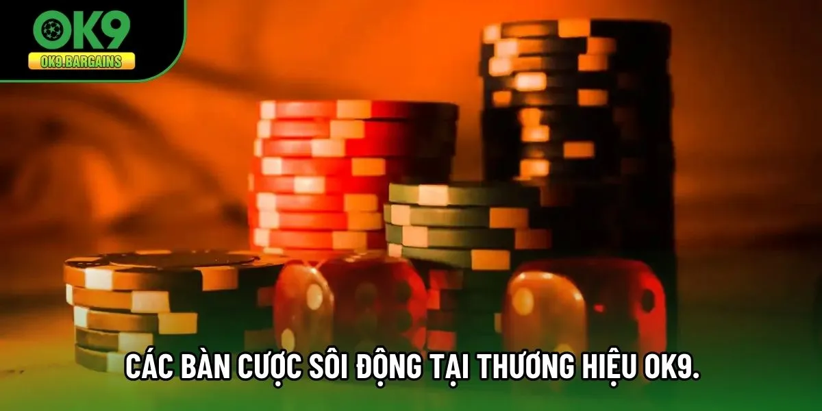 Các bàn cược sôi động tại thương hiệu OK9