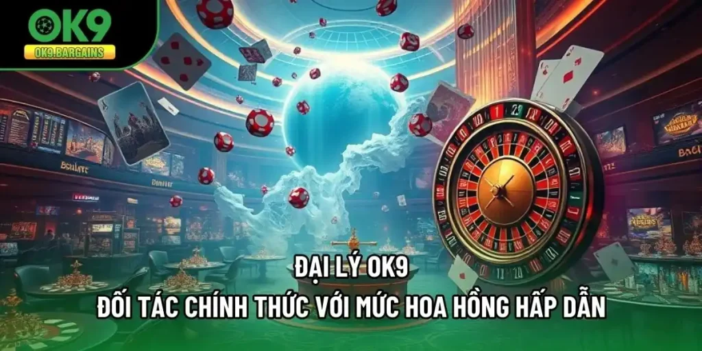 Đại Lý Ok9 - Đối Tác Chính Thức Với Mức Hoa Hồng Hấp Dẫn