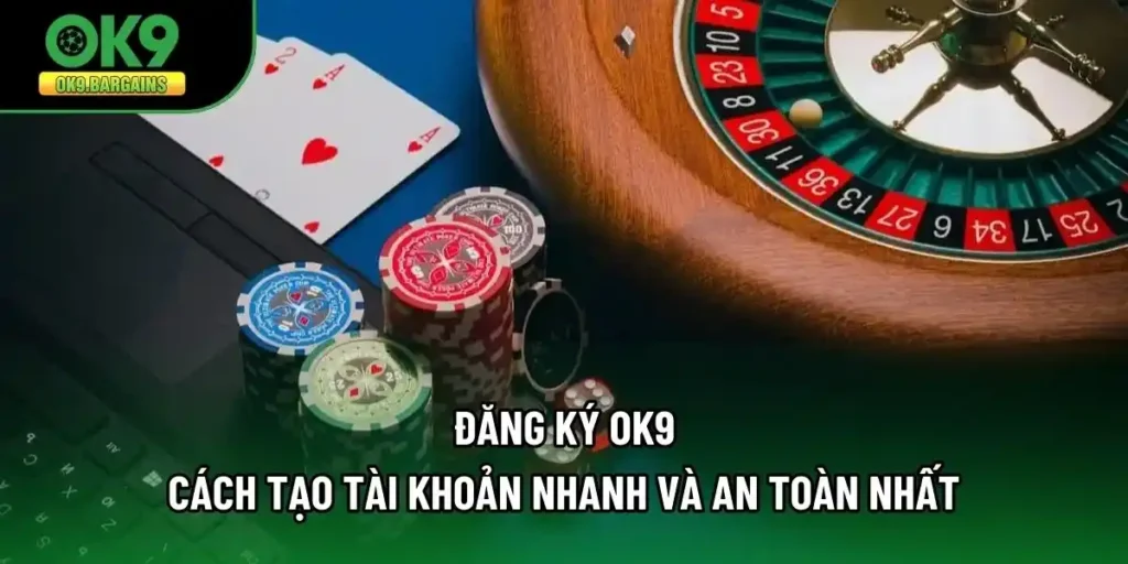 Đăng Ký OK9 - Cách Tạo Tài Khoản Nhanh Và An Toàn Nhất