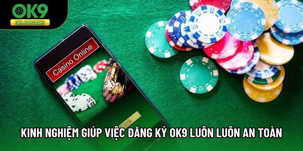 Kinh nghiệm giúp việc đăng ký OK9 luôn luôn an toàn