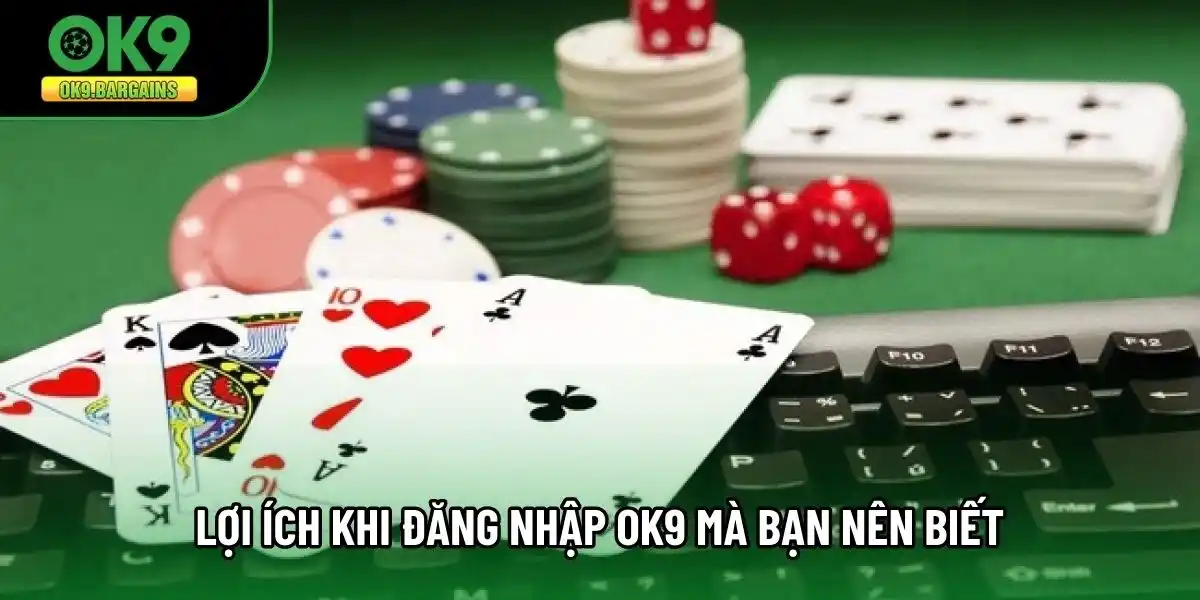 Lợi ích khi đăng nhập OK9 mà bạn nên biết