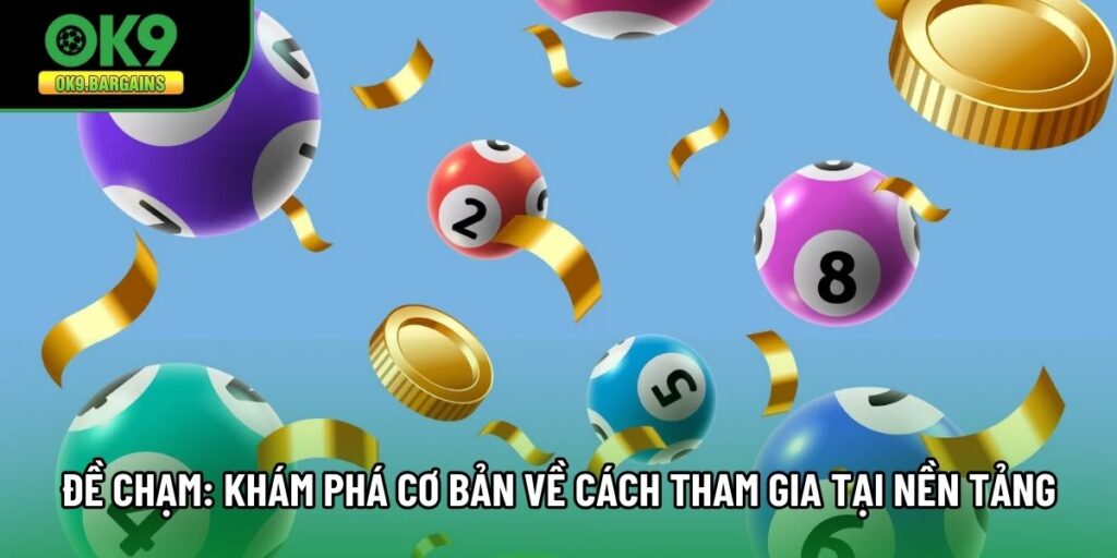 Đề Chạm: Khám Phá Cơ Bản Về Cách Tham Gia Tại Nền Tảng