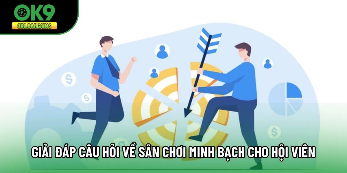 Giải đáp câu hỏi về sân chơi minh bạch cho hội viên