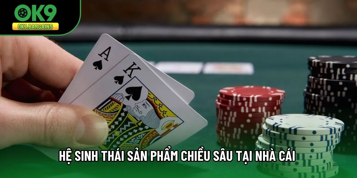 Hệ sinh thái sản phẩm chiều sâu tại nhà cái 