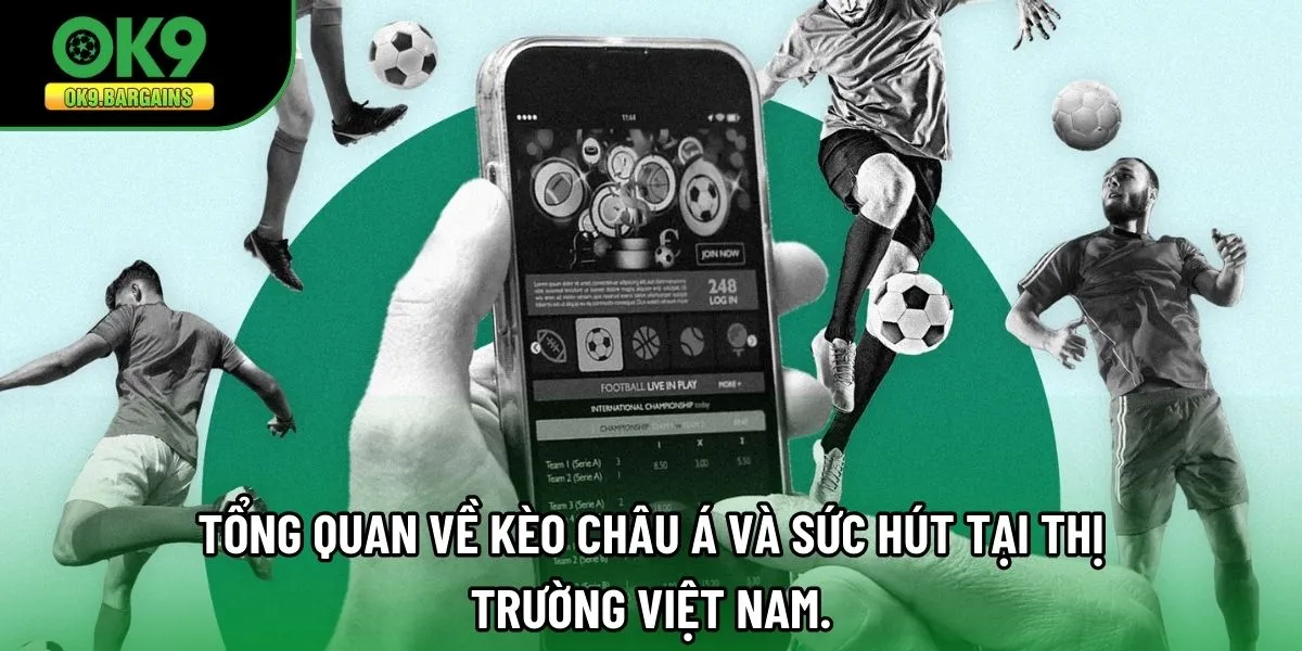 Tổng quan về Kèo Châu Á và sức hút tại thị trường Việt Nam