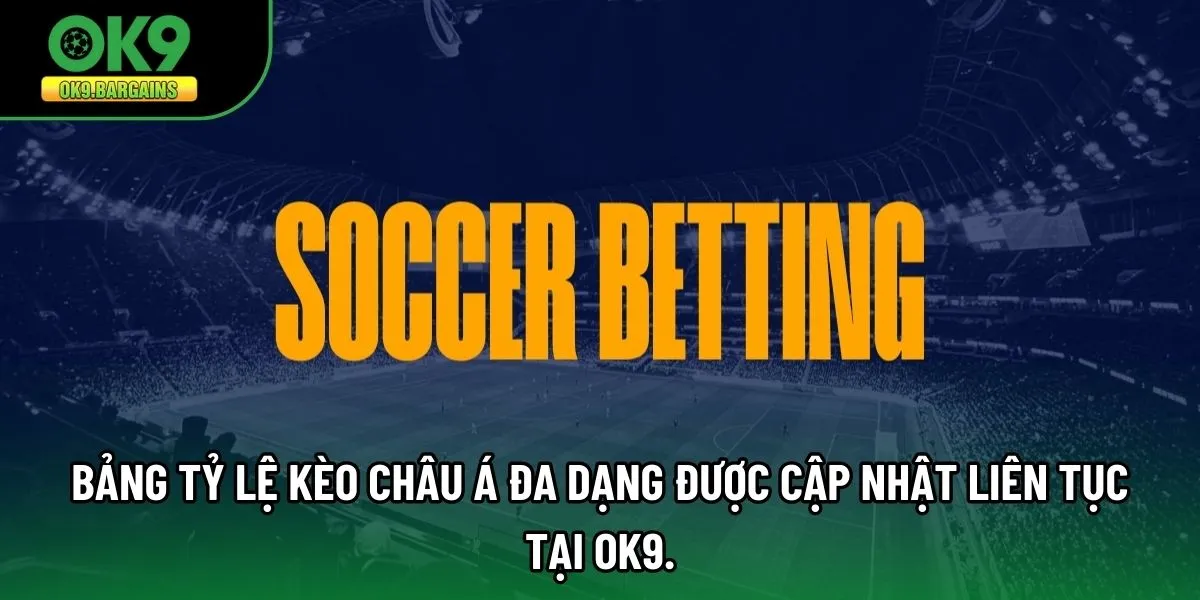 Bảng tỷ lệ Kèo Châu Á đa dạng được cập nhật liên tục tại OK9