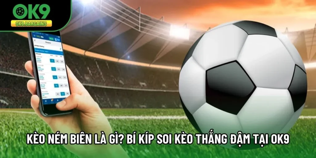 Kèo Ném Biên Là Gì? Bí Kíp Soi Kèo Thắng Đậm Tại OK9