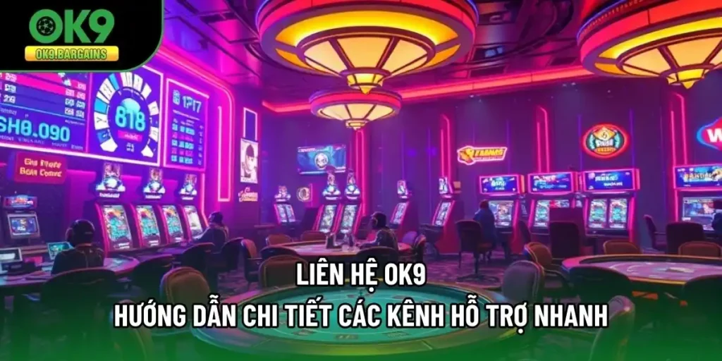 Liên Hệ Ok9 - Hướng Dẫn Chi Tiết Các Kênh Hỗ Trợ Nhanh