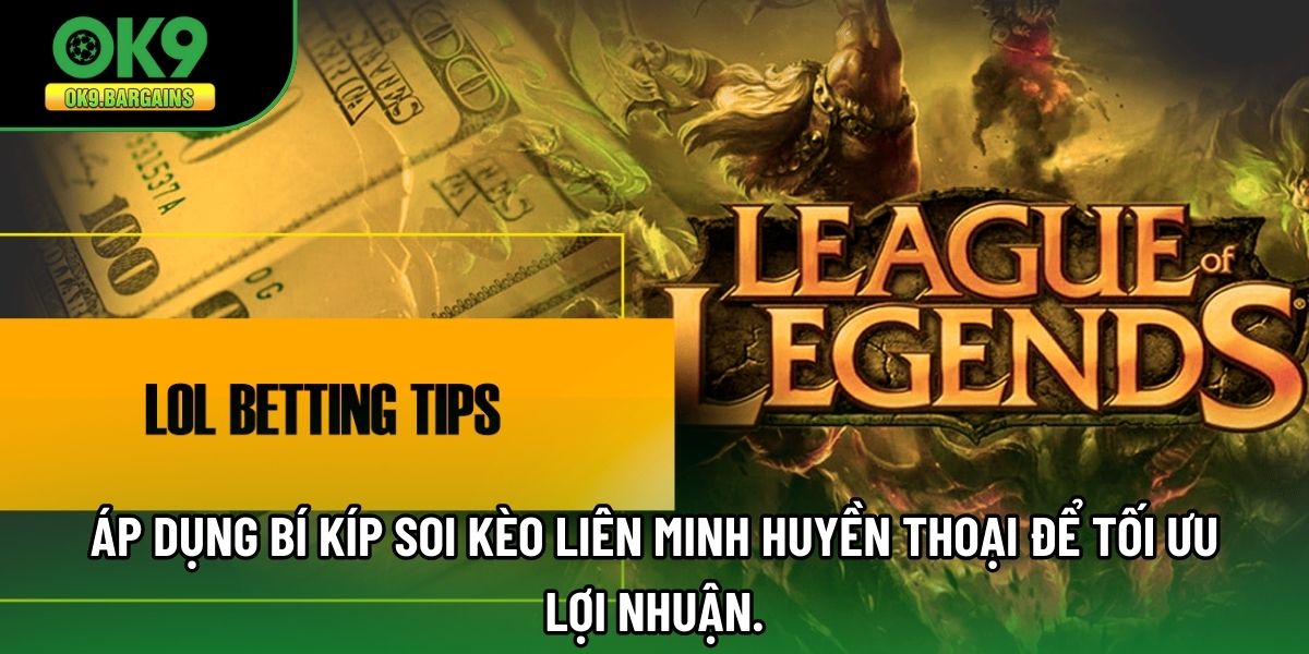 Áp dụng bí kíp soi kèo Liên Minh Huyền Thoại để tối ưu lợi nhuận