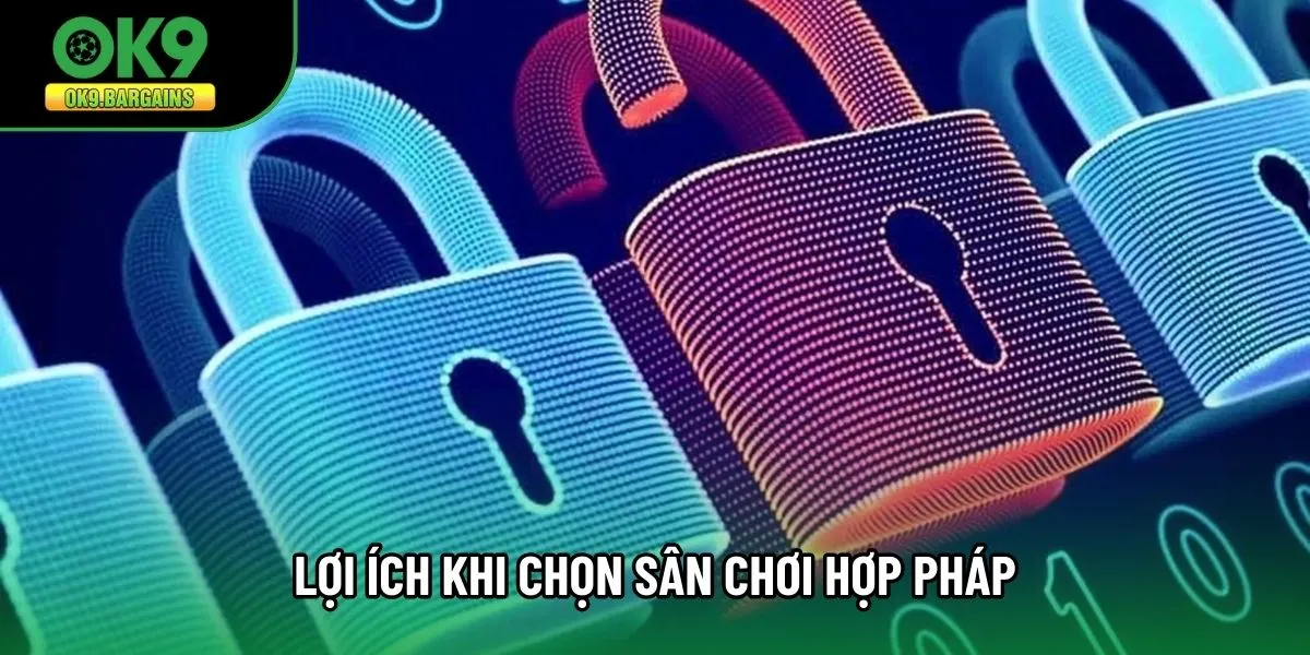 Lợi ích khi chọn sân chơi hợp pháp