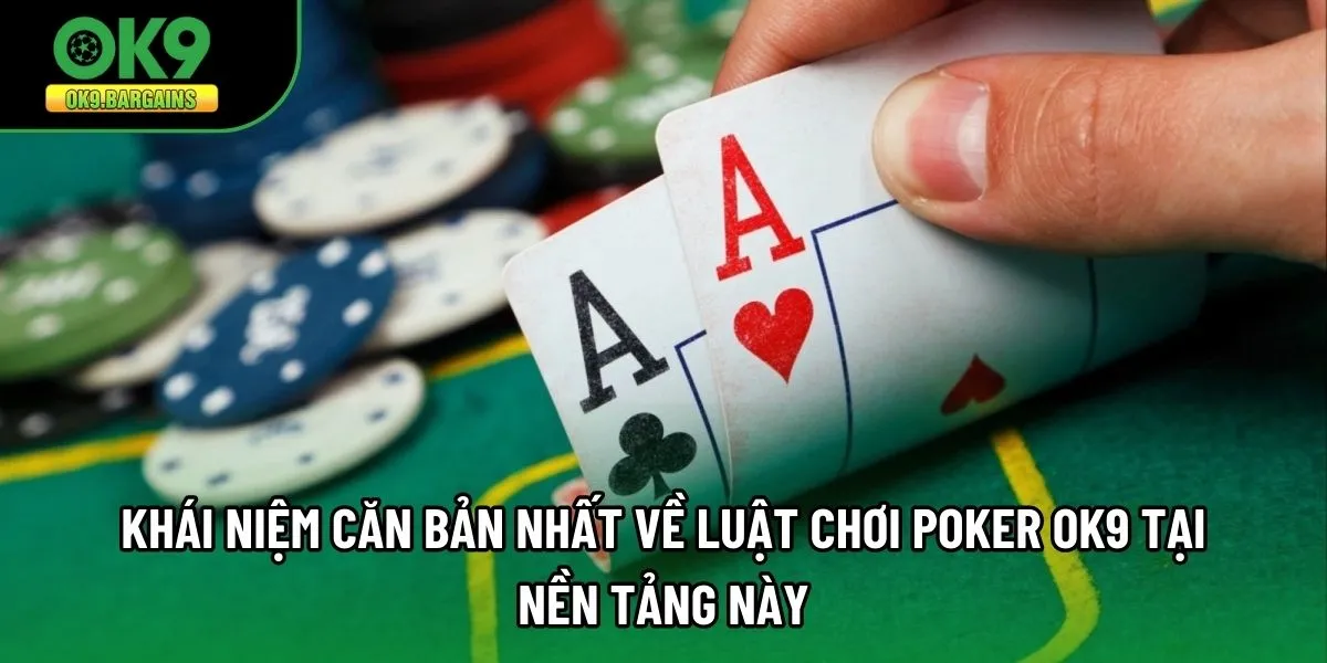 Khái niệm căn bản nhất về luật chơi poker OK9 tại nền tảng này