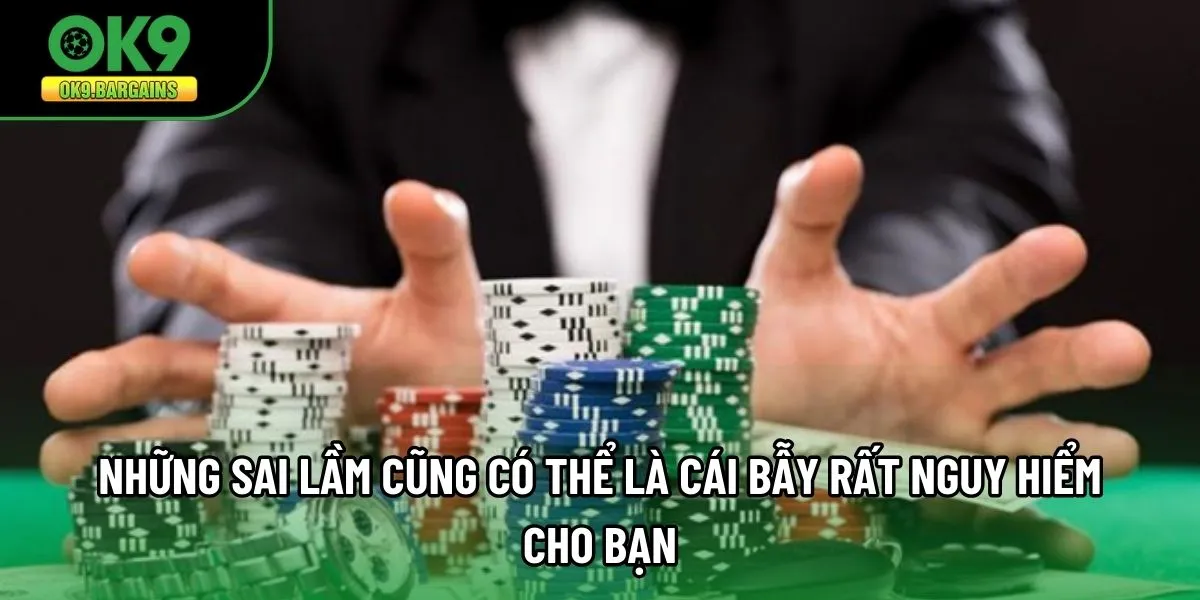 Những sai lầm cũng có thể là cái bẫy rất nguy hiểm cho bạn