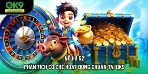 Nổ Hũ 52 - Phân Tích Cơ Chế Hoạt Động Chuẩn Tại OK9
