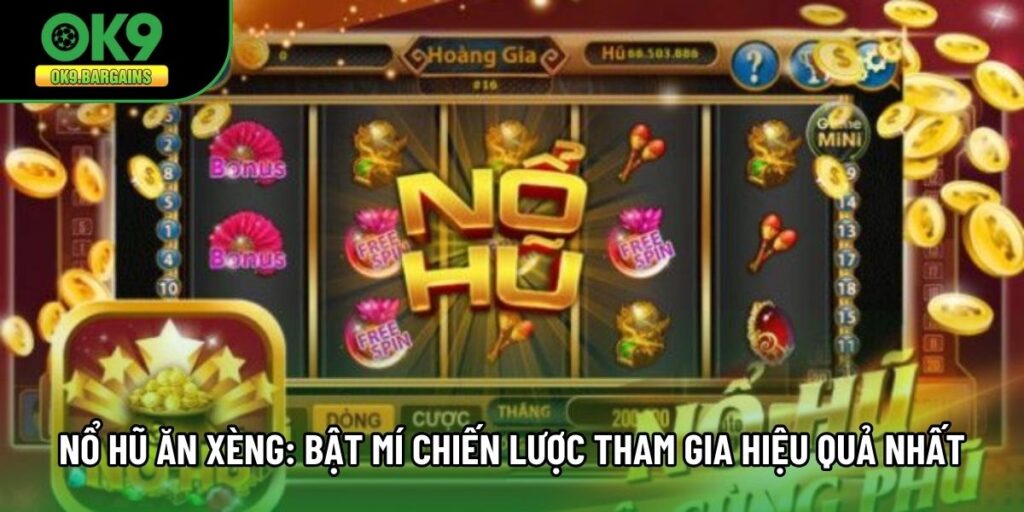 Nổ Hũ Ăn Xèng: Bật Mí Chiến Lược Tham Gia Hiệu Quả Nhất