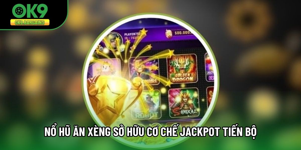 Nổ hũ ăn xèng sở hữu cơ chế jackpot tiến bộ