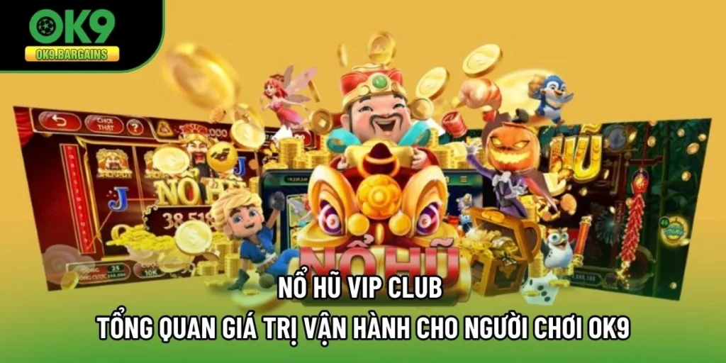 Nổ Hũ Vip Club: Tổng Quan Giá Trị Vận Hành Cho Người Chơi