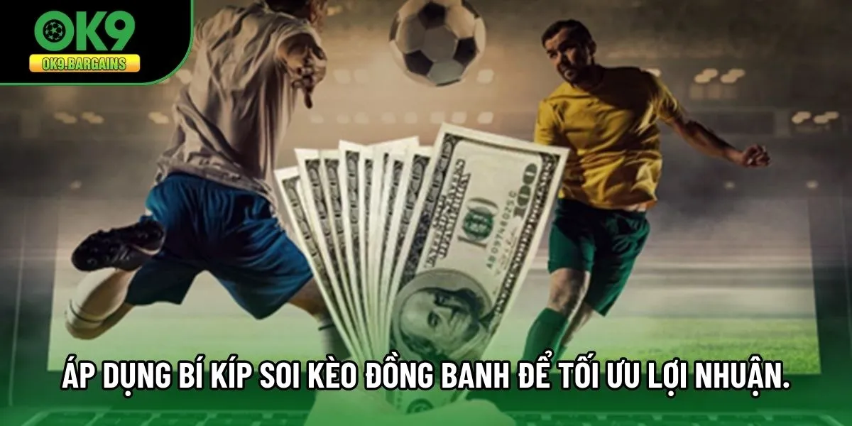 Áp dụng bí kíp Soi Kèo Đồng Banh để tối ưu lợi nhuận