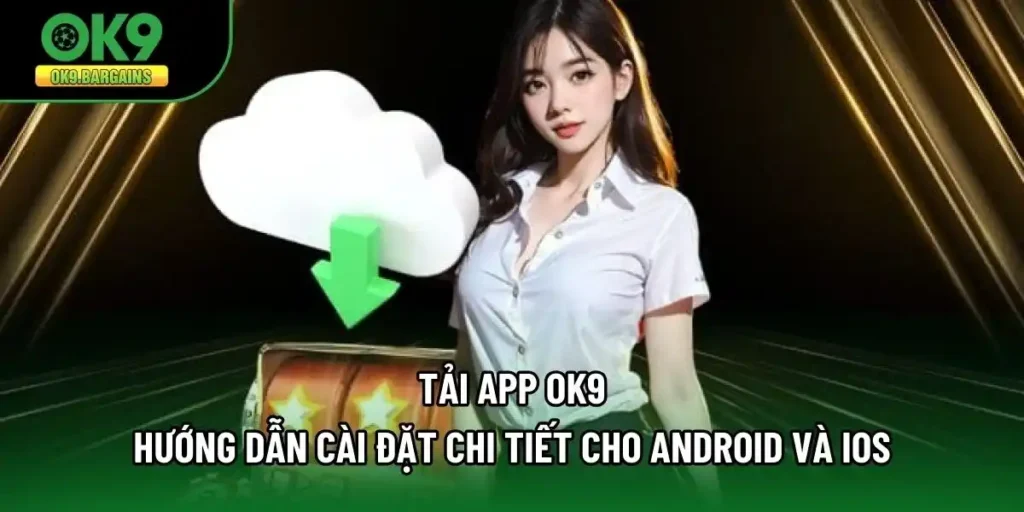 Tải App OK9 - Hướng Dẫn Cài Đặt Chi Tiết Cho Android Và IOS