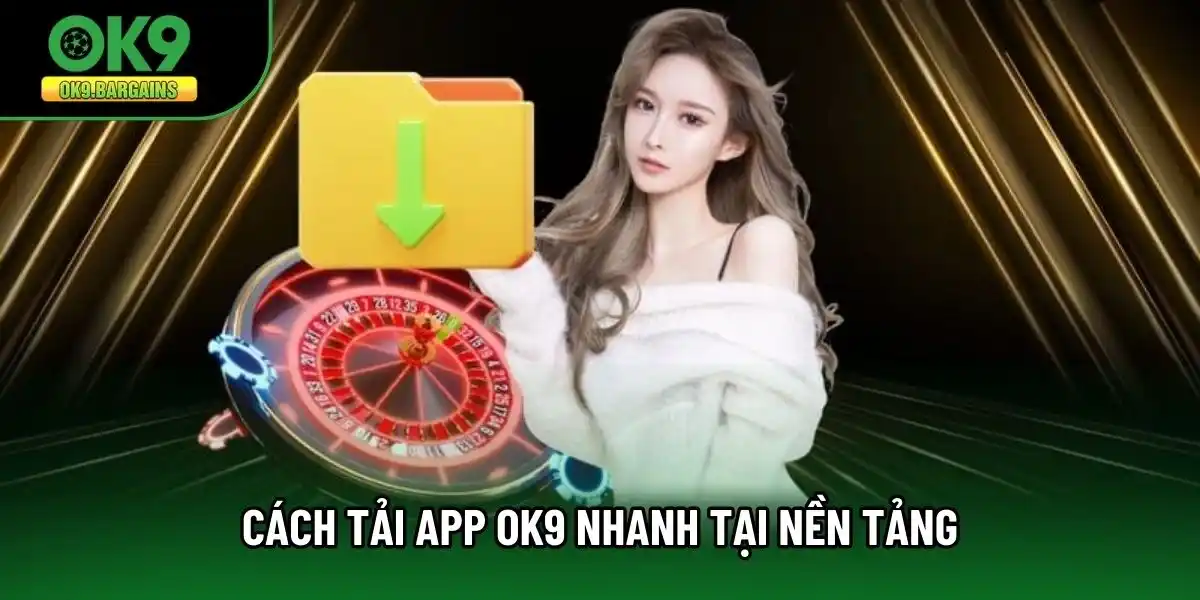 Cách tải app OK9 nhanh tại nền tảng