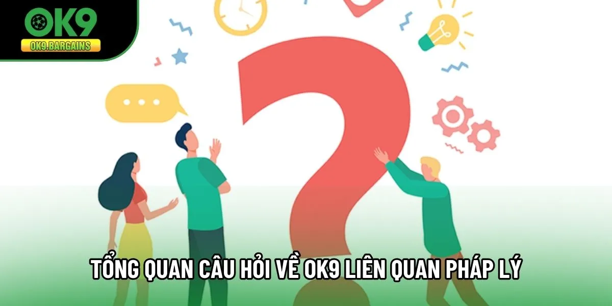 Tổng quan câu hỏi về OK9 liên quan pháp lý